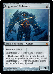 Blightsteel Colossus
 Trample, infect, indestructible
If Blightsteel Colossus would be put into a graveyard from anywhere, reveal Blightsteel Colossus and shuffle it into its owner's library instead.